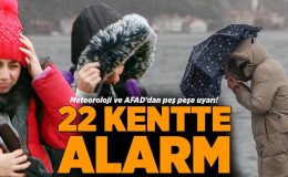 Son dakika… Meteoroloji ve AFAD’dan peş peşe uyarı! 22 kentte alarm verildi