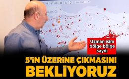 Uzman isim bölge bölge saydı: Bazı depremlerin 5’in üzerine çıkmasını bekliyoruz