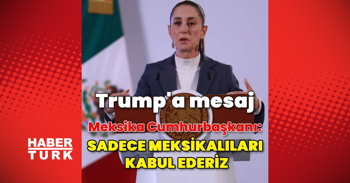 Meksika, ABD’den gönderilen göçmenleri kabul etmeyeceğini açıkladı