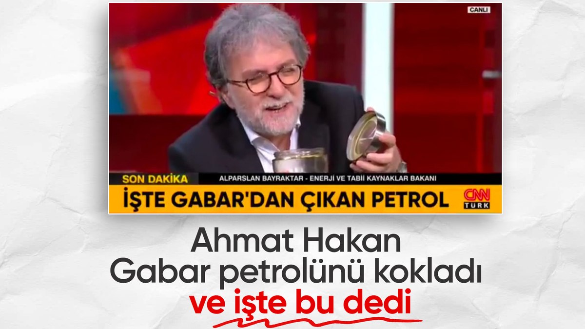 Ahmet Hakan, Gabar Dağı’ndan çıkan petrolü kokladı